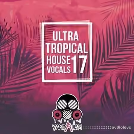 Vandalism Ultra Tropical House Vocals 17 [WAV]